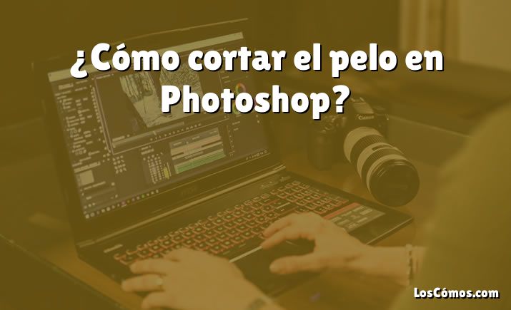 ¿Cómo cortar el pelo en Photoshop?