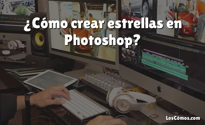 ¿Cómo crear estrellas en Photoshop?