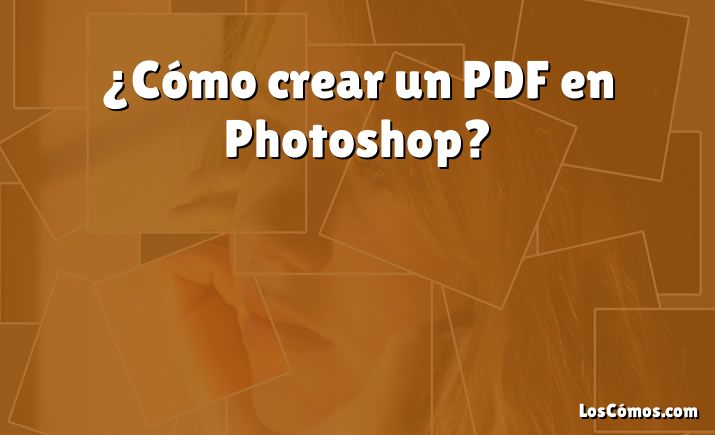 ¿Cómo crear un PDF en Photoshop?