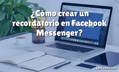 ¿Cómo crear un recordatorio en Facebook Messenger?