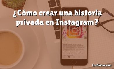 ¿Cómo crear una historia privada en Instagram?