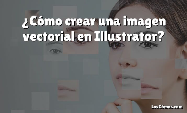 ¿Cómo crear una imagen vectorial en Illustrator?
