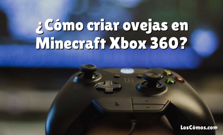 ¿Cómo criar ovejas en Minecraft Xbox 360?