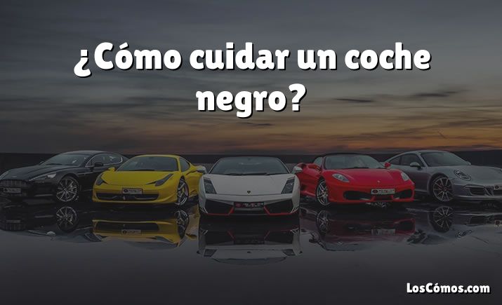 ¿Cómo cuidar un coche negro?