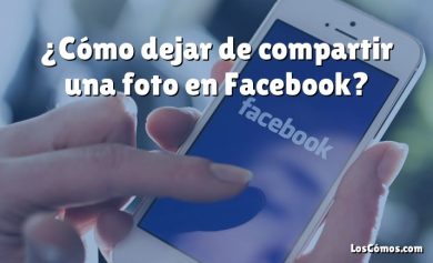 ¿Cómo dejar de compartir una foto en Facebook?