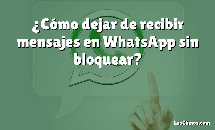 ¿cómo Dejar De Recibir Mensajes En Whatsapp Sin Bloquear 2022emk 9208