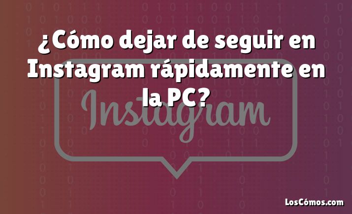 ¿Cómo dejar de seguir en Instagram rápidamente en la PC?