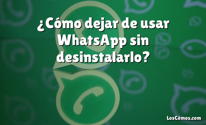 ¿cómo Dejar De Usar Whatsapp Sin Desinstalarlo 2022emk 2459