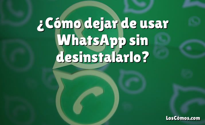 ¿Cómo dejar de usar WhatsApp sin desinstalarlo?