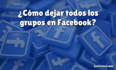 ¿Cómo dejar todos los grupos en Facebook?