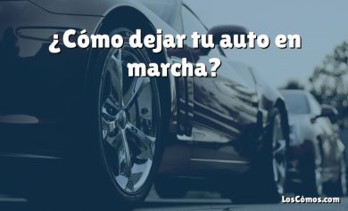 ¿Cómo dejar tu auto en marcha?