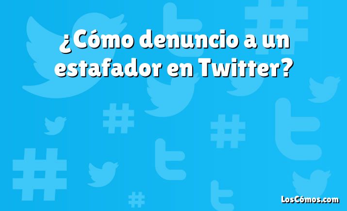 ¿Cómo denuncio a un estafador en Twitter?