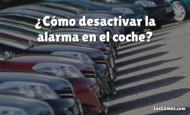 ¿Cómo desactivar la alarma en el coche?