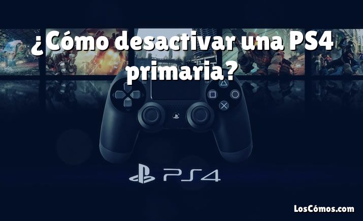 ¿Cómo desactivar una PS4 primaria?