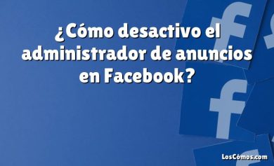 ¿Cómo desactivo el administrador de anuncios en Facebook?