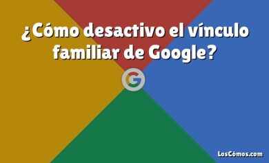 ¿Cómo desactivo el vínculo familiar de Google?