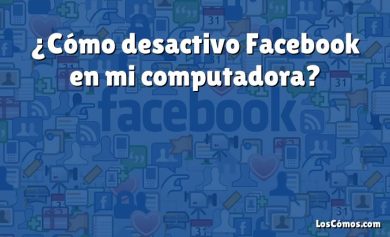 ¿Cómo desactivo Facebook en mi computadora?