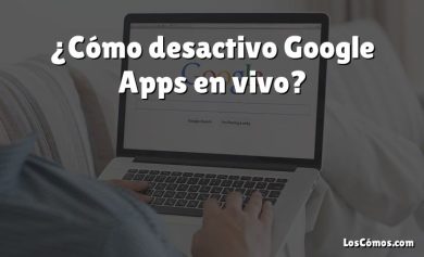 ¿Cómo desactivo Google Apps en vivo?