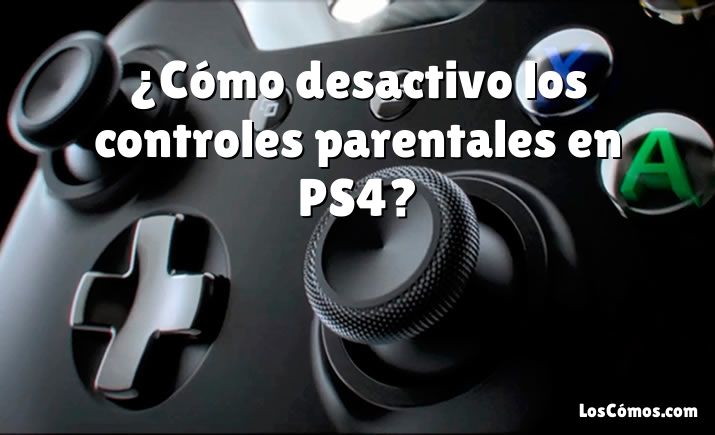 ¿Cómo desactivo los controles parentales en PS4?