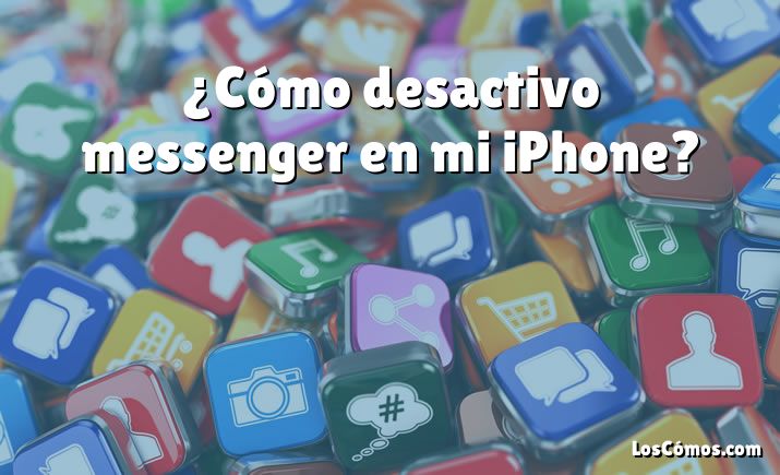 ¿Cómo desactivo messenger en mi iPhone?