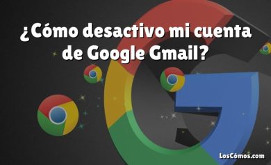 ¿Cómo desactivo mi cuenta de Google Gmail?