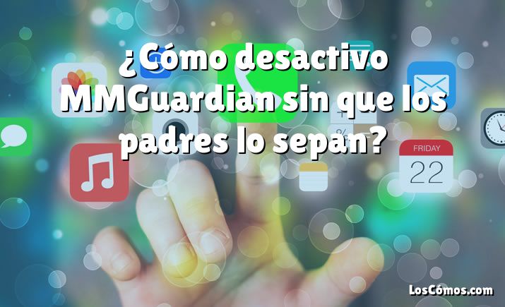 ¿Cómo desactivo MMGuardian sin que los padres lo sepan?