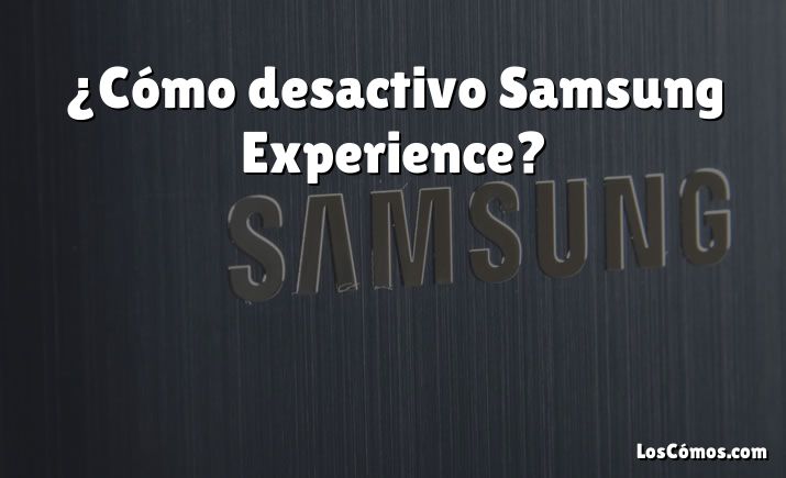 ¿Cómo desactivo Samsung Experience?