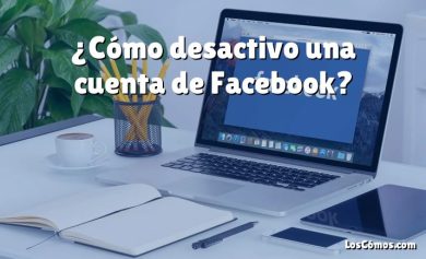 ¿Cómo desactivo una cuenta de Facebook?