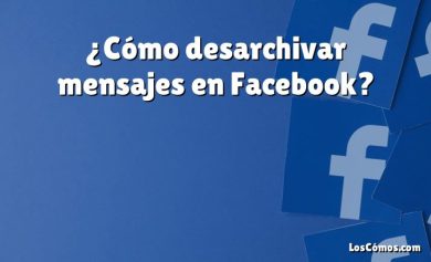 ¿Cómo desarchivar mensajes en Facebook?