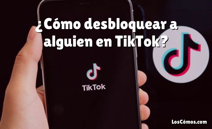 ¿Cómo desbloquear a alguien en TikTok?