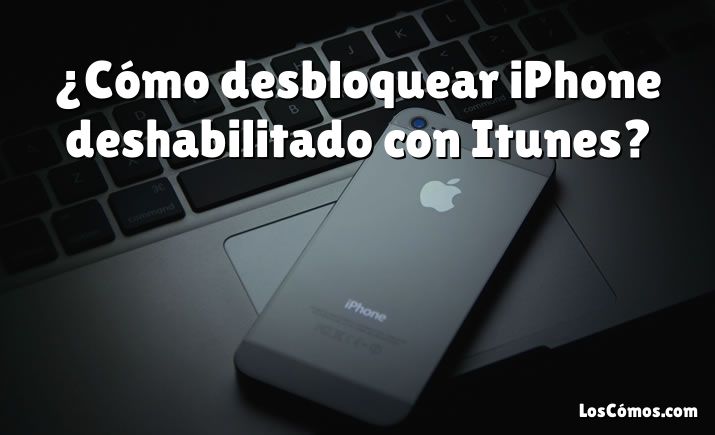 ¿Cómo desbloquear iPhone deshabilitado con Itunes?