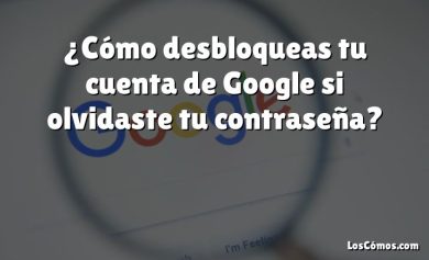 ¿Cómo desbloqueas tu cuenta de Google si olvidaste tu contraseña?