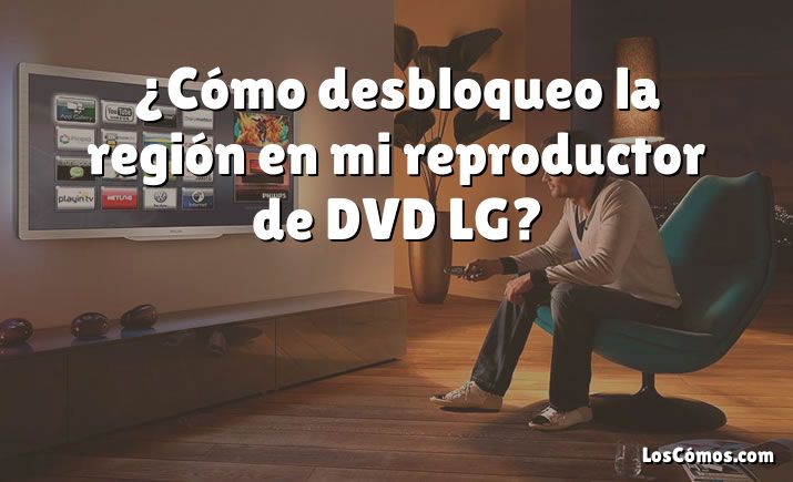 ¿Cómo desbloqueo la región en mi reproductor de DVD LG?