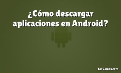 ¿Cómo descargar aplicaciones en Android?