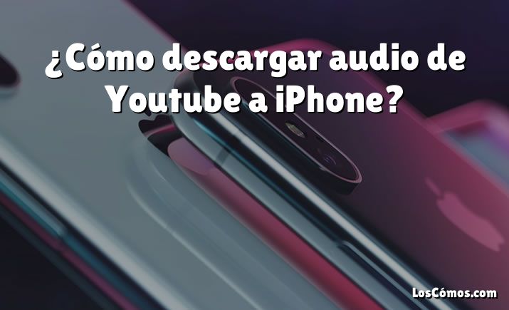 ¿Cómo descargar audio de Youtube a iPhone?