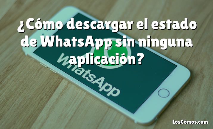 ¿Cómo descargar el estado de WhatsApp sin ninguna aplicación?