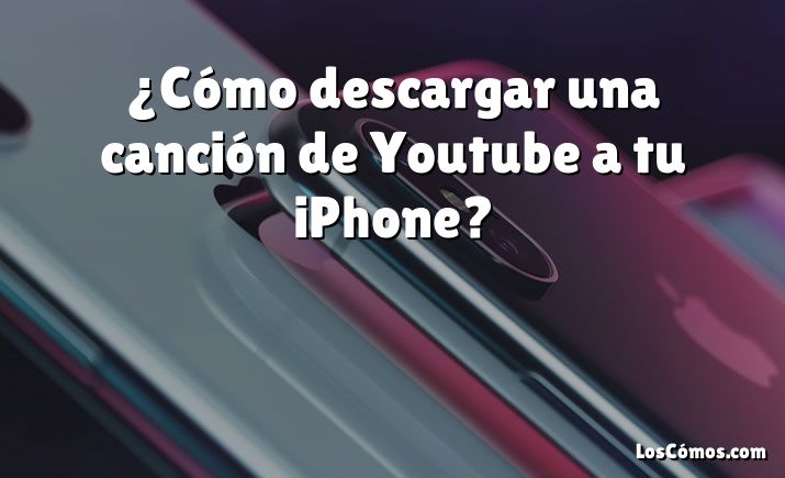 ¿Cómo descargar una canción de Youtube a tu iPhone?