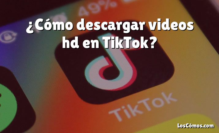 ¿Cómo descargar videos hd en TikTok?