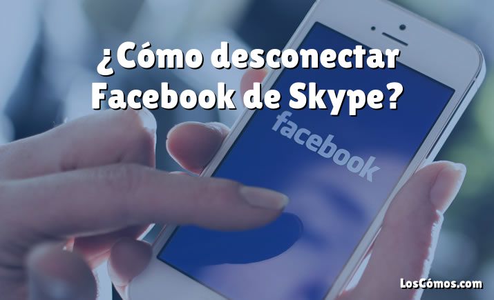 ¿Cómo desconectar Facebook de Skype?