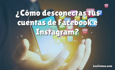 ¿Cómo desconectas tus cuentas de Facebook e Instagram?