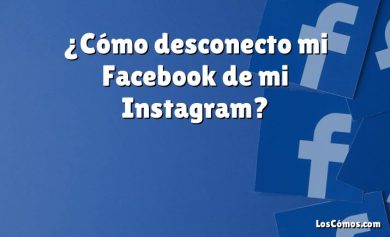 ¿Cómo desconecto mi Facebook de mi Instagram?