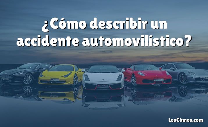 ¿Cómo describir un accidente automovilístico?