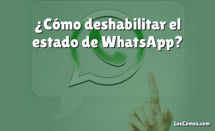 ¿Cómo deshabilitar el estado de WhatsApp?