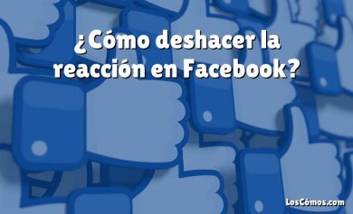 ¿Cómo deshacer la reacción en Facebook?