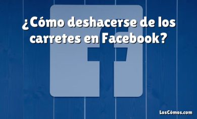 ¿Cómo deshacerse de los carretes en Facebook?