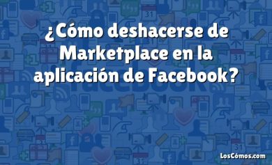 ¿Cómo deshacerse de Marketplace en la aplicación de Facebook?