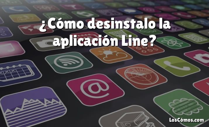 ¿Cómo desinstalo la aplicación Line?