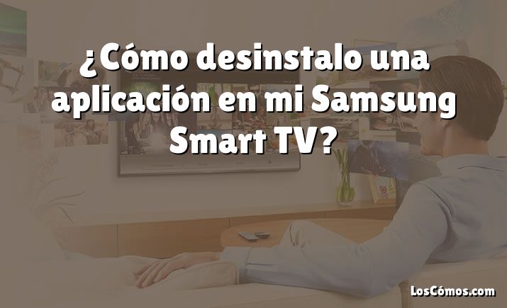 ¿Cómo desinstalo una aplicación en mi Samsung Smart TV?