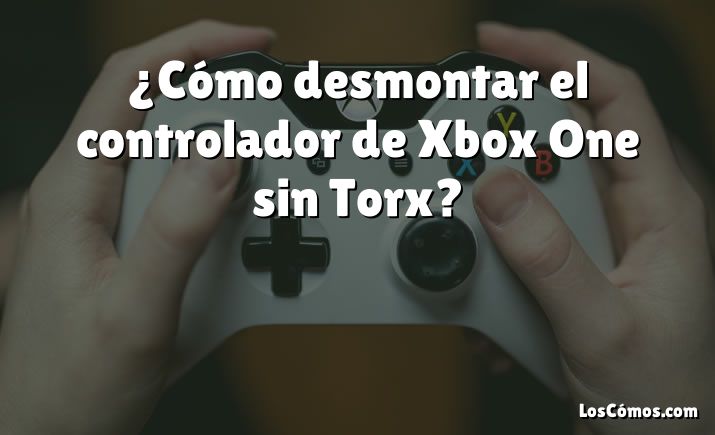 ¿Cómo desmontar el controlador de Xbox One sin Torx?