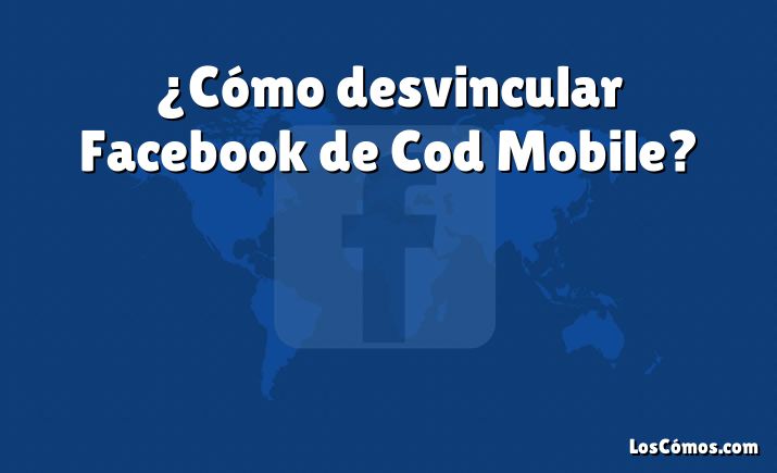 ¿Cómo desvincular Facebook de Cod Mobile?